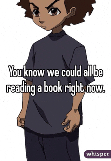 a cartoon character with the words " you know we could all be reading a book right now "