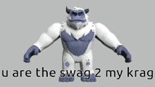 a cartoon yeti with the words u are the swag 2 my krag