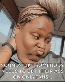 a woman is making a funny face with a caption that says sounds like somebody needs to get their ass on onlyfans