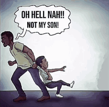 a cartoon of a man holding a child with the words oh hell nah not my son