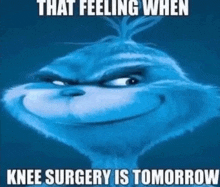 a blue cartoon character is smiling and says `` that feeling when knee surgery is tomorrow '' .