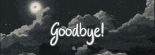 a black and white photo of a cloudy night sky with the words `` goodbye '' written on it .