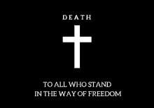 a white cross on a black background with the words death to all who stand in the way of freedom