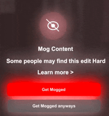 a screen that says mog content some people may find this edit hard learn more get mogged anyways