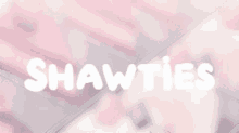 the word shawties is on a pink background