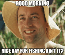 a man wearing a hat says good morning nice day for fishing ain 't it ?