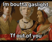 a painting with a caption that says im boutta gaslight