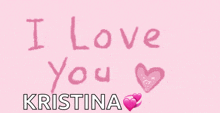 a pink background with the words " i love you kristina " written on it