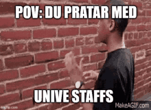 a man standing in front of a brick wall with the words pov : du pratar med unive staffs