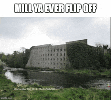 a picture of a river with a building in the background and the caption mill ya ever flip off