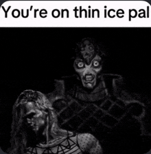 a black and white photo of a woman standing next to a monster with the caption " you 're on thin ice pal "