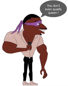 a cartoon character with a microphone and a speech bubble that says you don 't even qualify queen