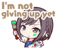 a cartoon of a girl holding a paint brush and saying `` i 'm not giving up yet '' .