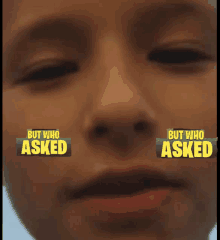 a close up of a child 's face with the words but who asked on his face