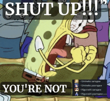 a cartoon of spongebob saying " shut up " and " you 're not "