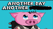 a cartoon of a pig with the words another day another