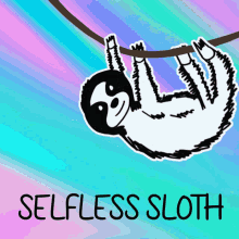 a picture of a sloth hanging from a branch with the words selfless sloth below it