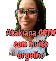 a picture of a woman with glasses and the words " atakiana gptw com muito orgulho " above her