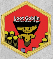 loot goblin must have shiny things is written on a red patch