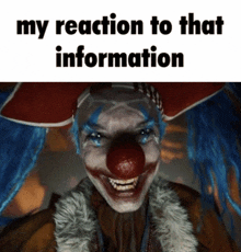 a picture of a clown with the words my reaction to that information