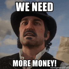 a man with a hat and a mustache says we need more money