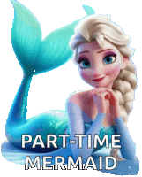 a picture of elsa as a mermaid with the words part-time mermaid below her