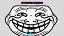 a troll face with the words yeah i use light mode problem