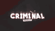 a black background with the words criminal roleplay written on it