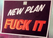 a poster that says new plan fuck it