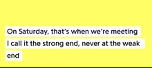 a yellow background with white text that says on saturday , that 's when we 're meeting