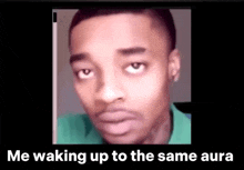 a picture of a man with the words `` me waking up to the same aura '' below it .