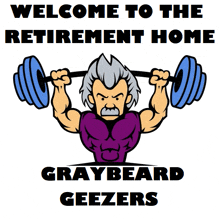 a cartoon of an older man lifting a barbell with the words welcome to the retirement home graybeard geezers below him