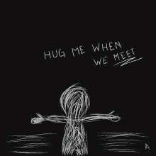 a drawing of a person with the words hug me when we meet written below it