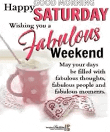 a happy saturday wishing you a fabulous weekend .