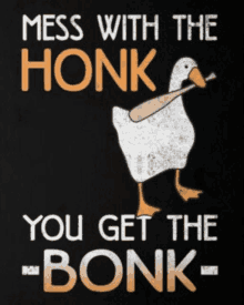 a poster that says mess with the honk you get the bonk on it