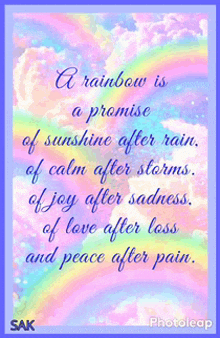 a rainbow is a promise of sunshine after rain and calm after storms