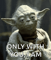 a picture of yoda with the words only with you i am