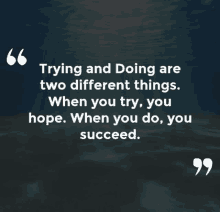 a quote about trying and doing are two different things when you try you hope when you do you succeed