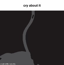 a black and white drawing of a swan with the words cry about it at the bottom