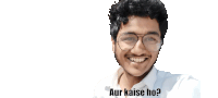 a young man wearing glasses and a white shirt is smiling with the words " aur kaise ho " below him