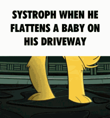 a cartoon of a dog with the words systroph when he flattens a baby on his driveway below it