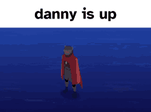 a man in a red cape is standing in front of a blue background with the words danny is up above him