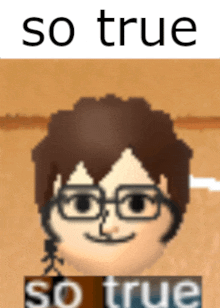 a pixelated image of a man with glasses and the words so true