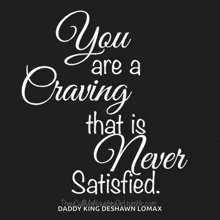 a quote from daddy king deshawn lomax that says you are a craving that is never satisfied