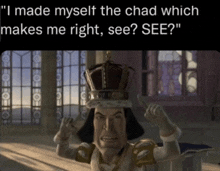 shrek says " i made myself the chad which makes me right see ? see "