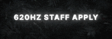 a black background with the words 620hz staff apply