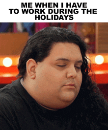 a picture of a fat man with a caption that says me when i have to work during the holidays