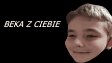 a boy 's face is shown with the words beka z ciebie below it