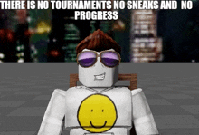 a cartoon character wearing sunglasses and a smiley face has the words " there is no tournaments no sneaks and no progress " above him