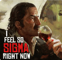 a painting of a man drinking a glass of wine with the words " i feel so sigma right now "